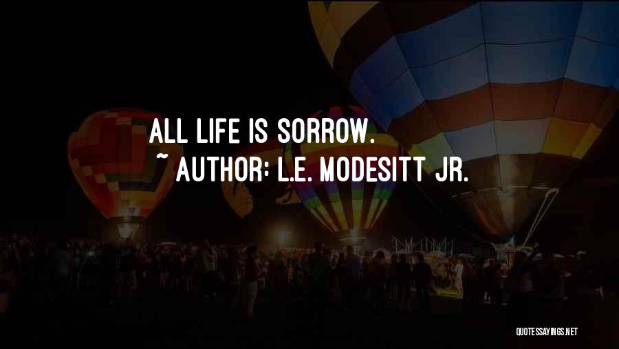 L.E. Modesitt Jr. Quotes: All Life Is Sorrow.