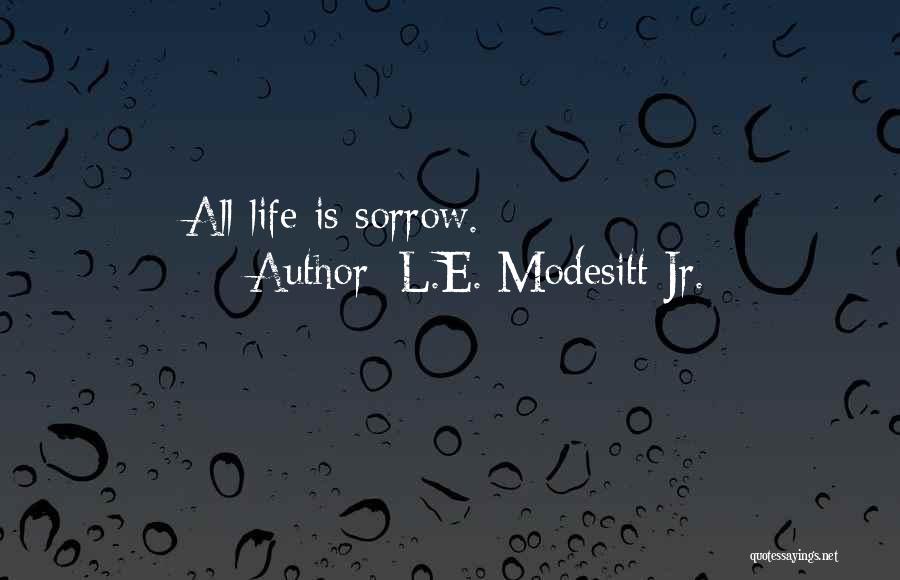 L.E. Modesitt Jr. Quotes: All Life Is Sorrow.