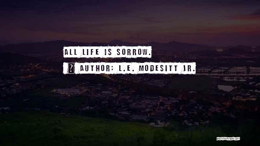 L.E. Modesitt Jr. Quotes: All Life Is Sorrow.