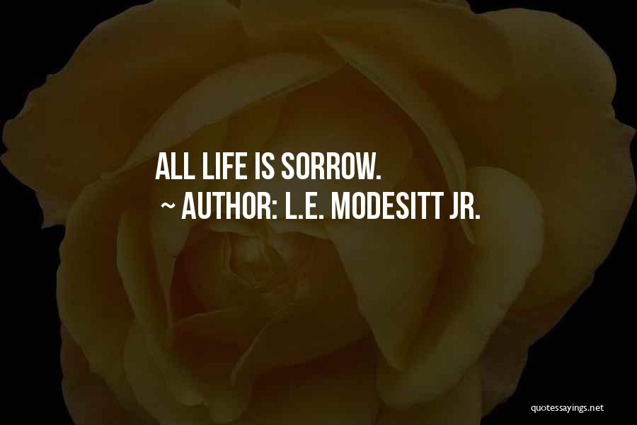 L.E. Modesitt Jr. Quotes: All Life Is Sorrow.