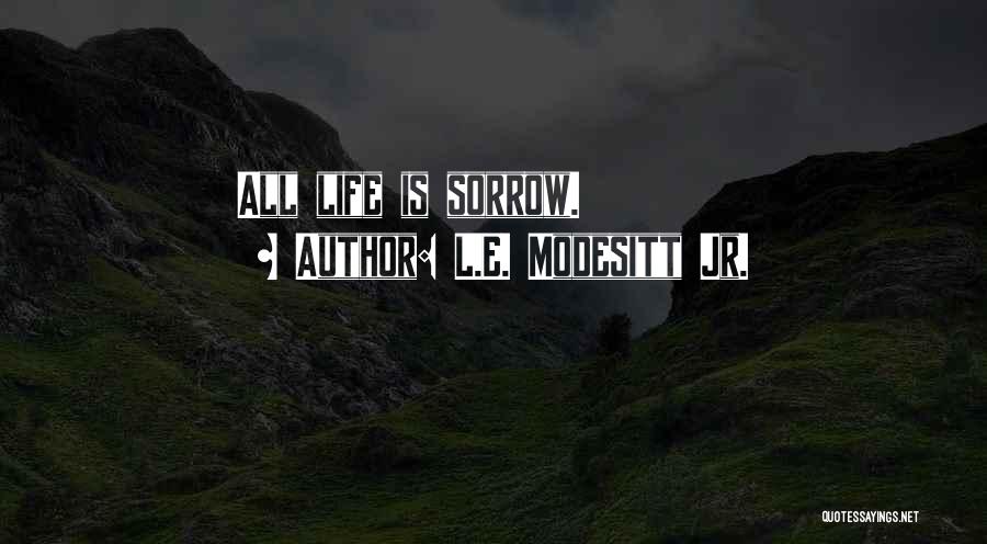 L.E. Modesitt Jr. Quotes: All Life Is Sorrow.