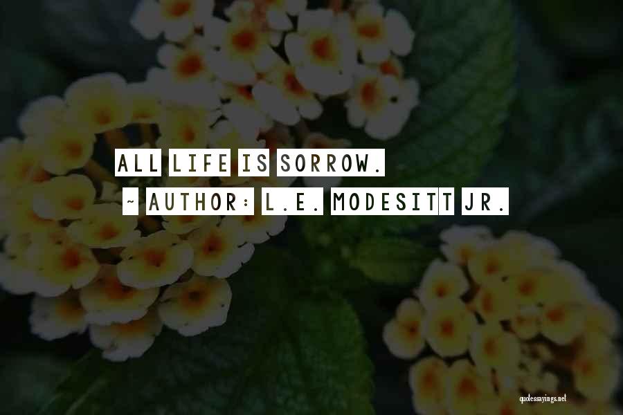 L.E. Modesitt Jr. Quotes: All Life Is Sorrow.