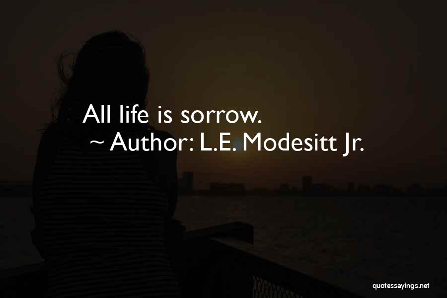 L.E. Modesitt Jr. Quotes: All Life Is Sorrow.