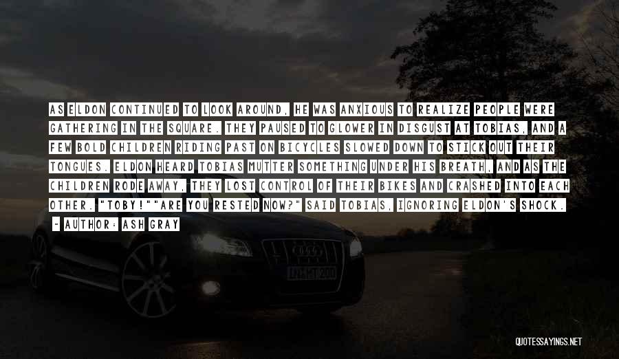 Ash Gray Quotes: As Eldon Continued To Look Around, He Was Anxious To Realize People Were Gathering In The Square. They Paused To