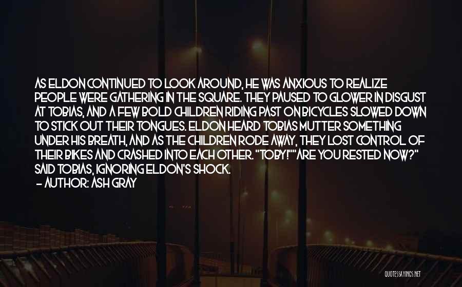 Ash Gray Quotes: As Eldon Continued To Look Around, He Was Anxious To Realize People Were Gathering In The Square. They Paused To