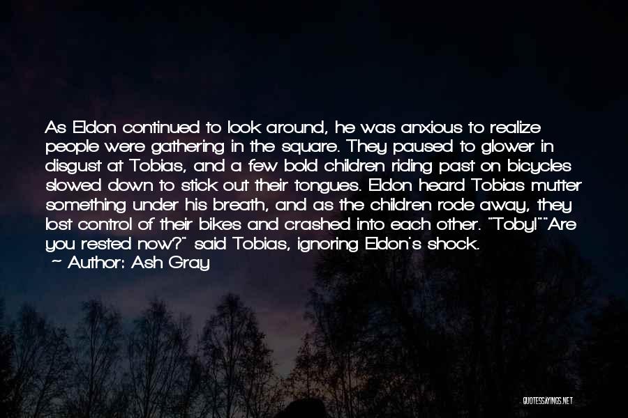 Ash Gray Quotes: As Eldon Continued To Look Around, He Was Anxious To Realize People Were Gathering In The Square. They Paused To