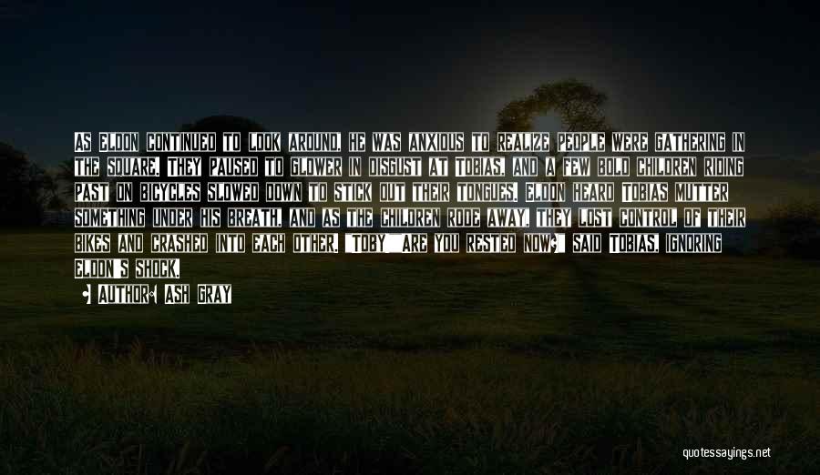 Ash Gray Quotes: As Eldon Continued To Look Around, He Was Anxious To Realize People Were Gathering In The Square. They Paused To