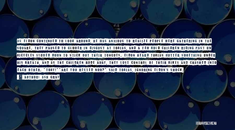 Ash Gray Quotes: As Eldon Continued To Look Around, He Was Anxious To Realize People Were Gathering In The Square. They Paused To