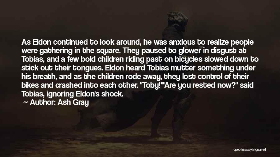 Ash Gray Quotes: As Eldon Continued To Look Around, He Was Anxious To Realize People Were Gathering In The Square. They Paused To