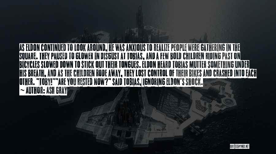 Ash Gray Quotes: As Eldon Continued To Look Around, He Was Anxious To Realize People Were Gathering In The Square. They Paused To