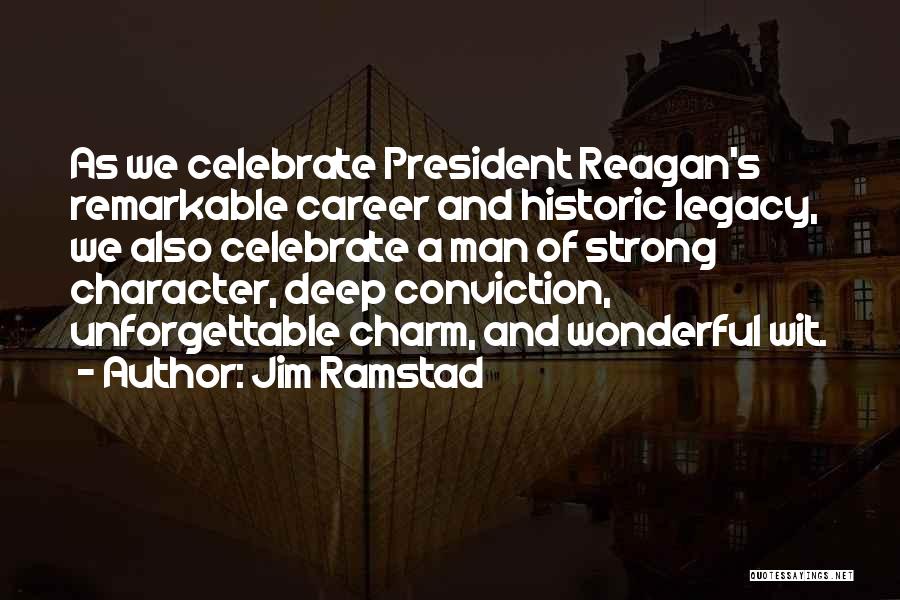 Jim Ramstad Quotes: As We Celebrate President Reagan's Remarkable Career And Historic Legacy, We Also Celebrate A Man Of Strong Character, Deep Conviction,