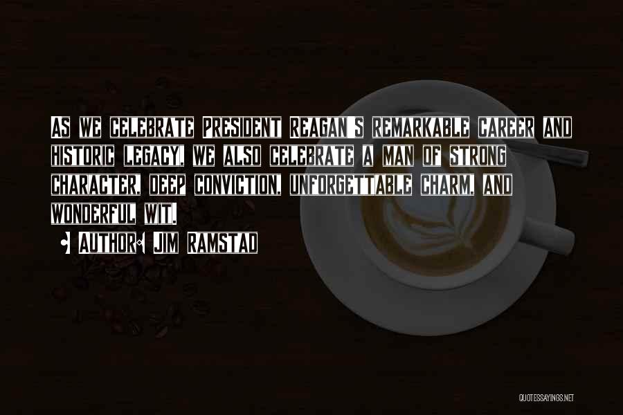 Jim Ramstad Quotes: As We Celebrate President Reagan's Remarkable Career And Historic Legacy, We Also Celebrate A Man Of Strong Character, Deep Conviction,