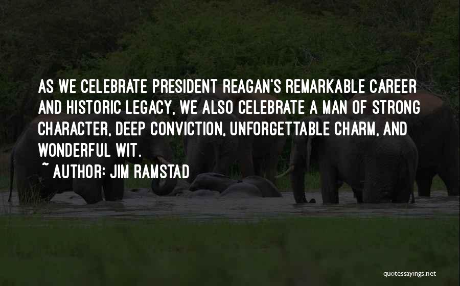 Jim Ramstad Quotes: As We Celebrate President Reagan's Remarkable Career And Historic Legacy, We Also Celebrate A Man Of Strong Character, Deep Conviction,