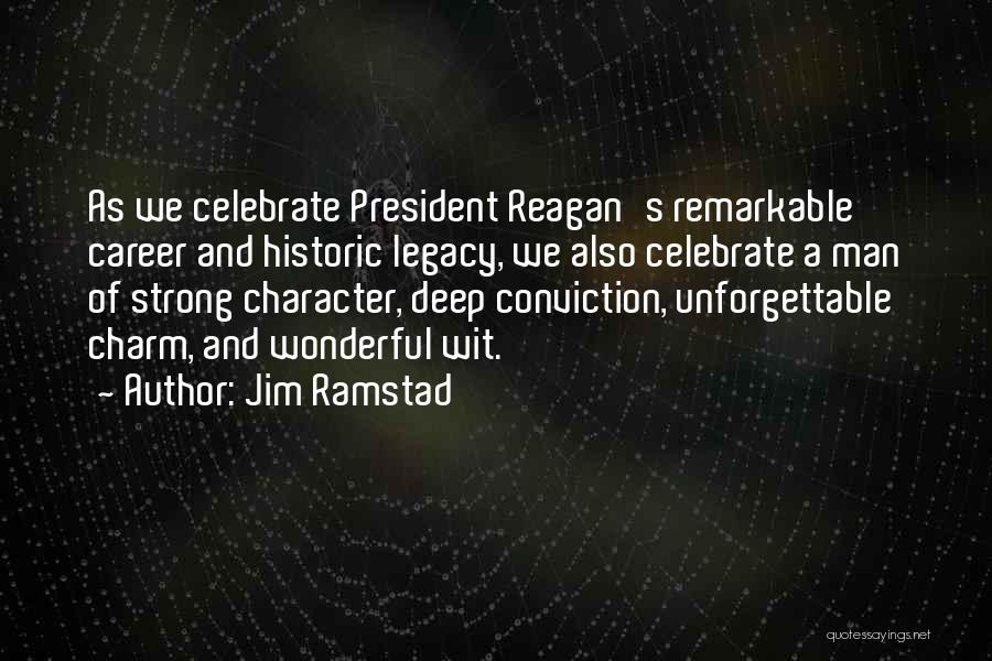 Jim Ramstad Quotes: As We Celebrate President Reagan's Remarkable Career And Historic Legacy, We Also Celebrate A Man Of Strong Character, Deep Conviction,