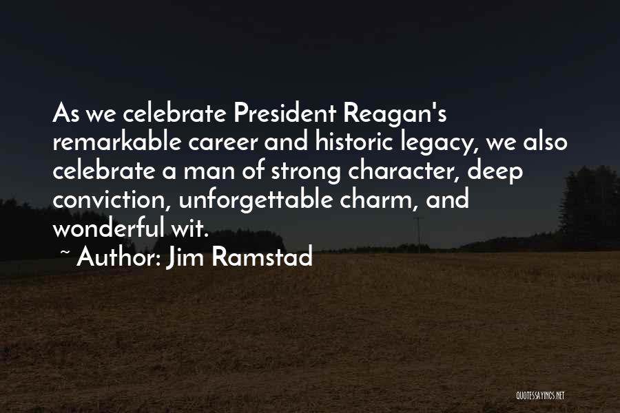 Jim Ramstad Quotes: As We Celebrate President Reagan's Remarkable Career And Historic Legacy, We Also Celebrate A Man Of Strong Character, Deep Conviction,