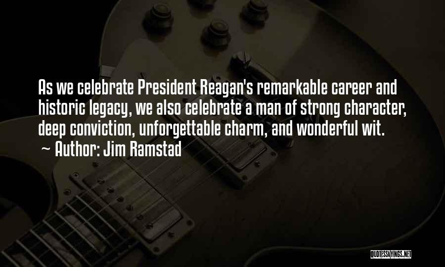 Jim Ramstad Quotes: As We Celebrate President Reagan's Remarkable Career And Historic Legacy, We Also Celebrate A Man Of Strong Character, Deep Conviction,