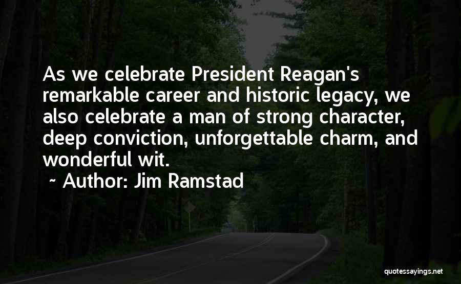 Jim Ramstad Quotes: As We Celebrate President Reagan's Remarkable Career And Historic Legacy, We Also Celebrate A Man Of Strong Character, Deep Conviction,