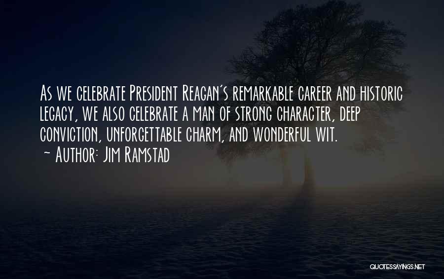 Jim Ramstad Quotes: As We Celebrate President Reagan's Remarkable Career And Historic Legacy, We Also Celebrate A Man Of Strong Character, Deep Conviction,