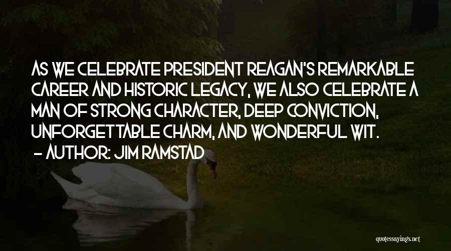 Jim Ramstad Quotes: As We Celebrate President Reagan's Remarkable Career And Historic Legacy, We Also Celebrate A Man Of Strong Character, Deep Conviction,