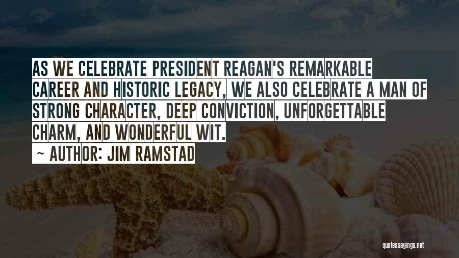 Jim Ramstad Quotes: As We Celebrate President Reagan's Remarkable Career And Historic Legacy, We Also Celebrate A Man Of Strong Character, Deep Conviction,