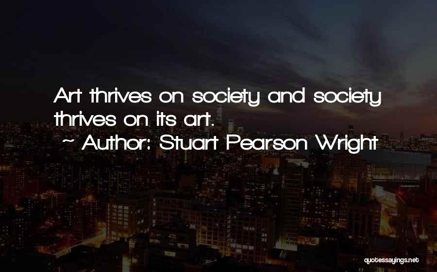 Stuart Pearson Wright Quotes: Art Thrives On Society And Society Thrives On Its Art.