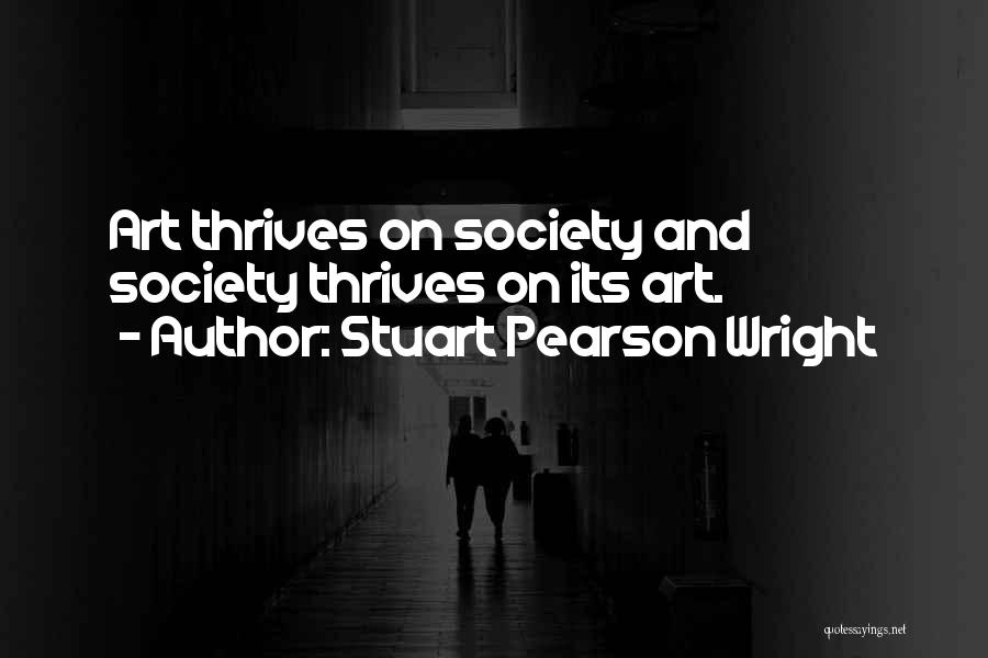 Stuart Pearson Wright Quotes: Art Thrives On Society And Society Thrives On Its Art.