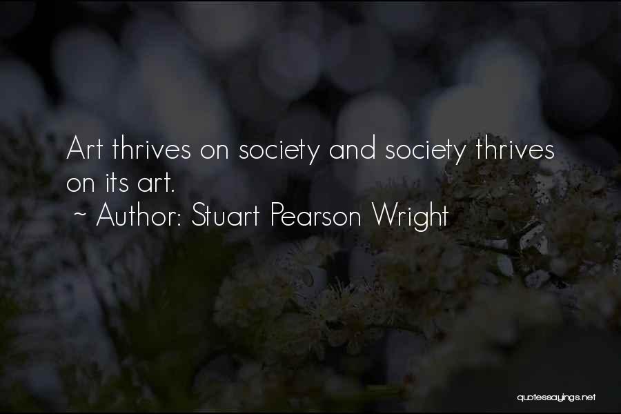Stuart Pearson Wright Quotes: Art Thrives On Society And Society Thrives On Its Art.