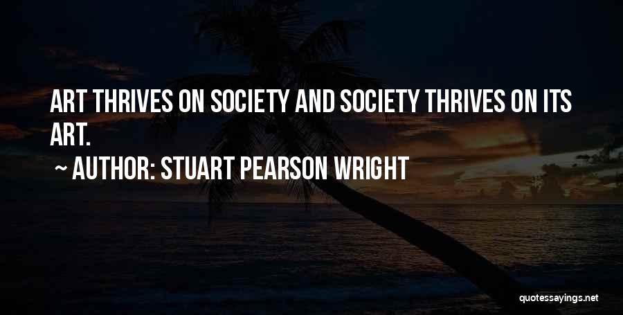 Stuart Pearson Wright Quotes: Art Thrives On Society And Society Thrives On Its Art.