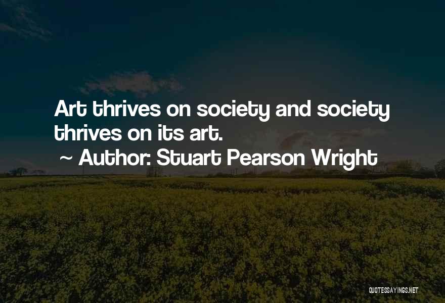 Stuart Pearson Wright Quotes: Art Thrives On Society And Society Thrives On Its Art.