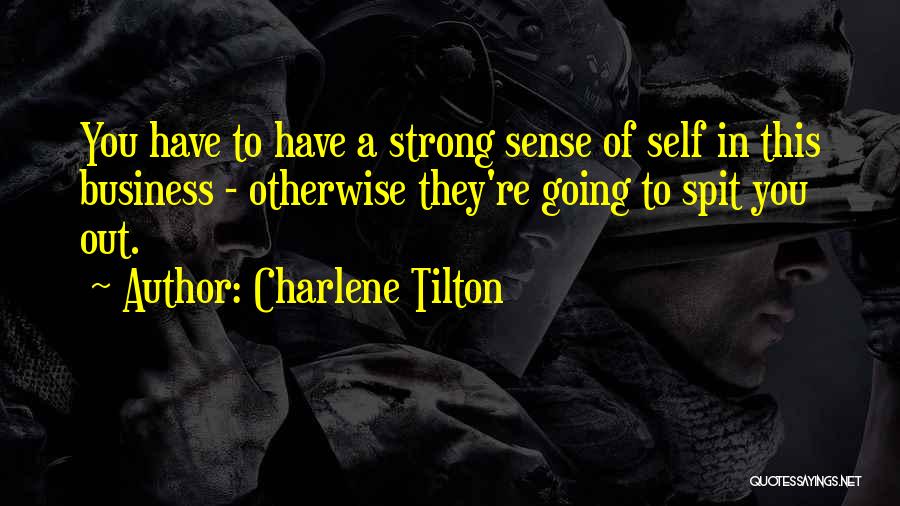 Charlene Tilton Quotes: You Have To Have A Strong Sense Of Self In This Business - Otherwise They're Going To Spit You Out.