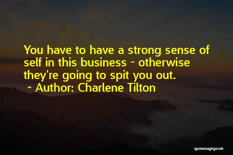 Charlene Tilton Quotes: You Have To Have A Strong Sense Of Self In This Business - Otherwise They're Going To Spit You Out.