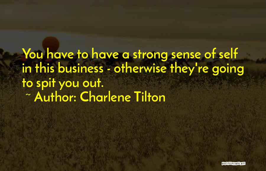 Charlene Tilton Quotes: You Have To Have A Strong Sense Of Self In This Business - Otherwise They're Going To Spit You Out.