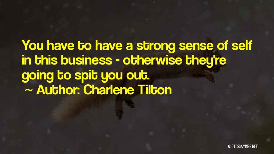 Charlene Tilton Quotes: You Have To Have A Strong Sense Of Self In This Business - Otherwise They're Going To Spit You Out.