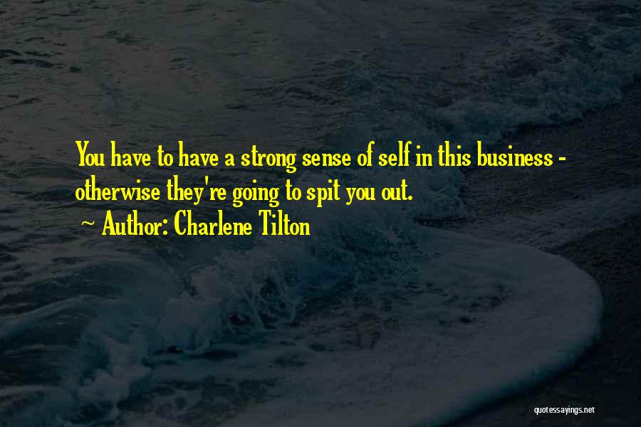 Charlene Tilton Quotes: You Have To Have A Strong Sense Of Self In This Business - Otherwise They're Going To Spit You Out.