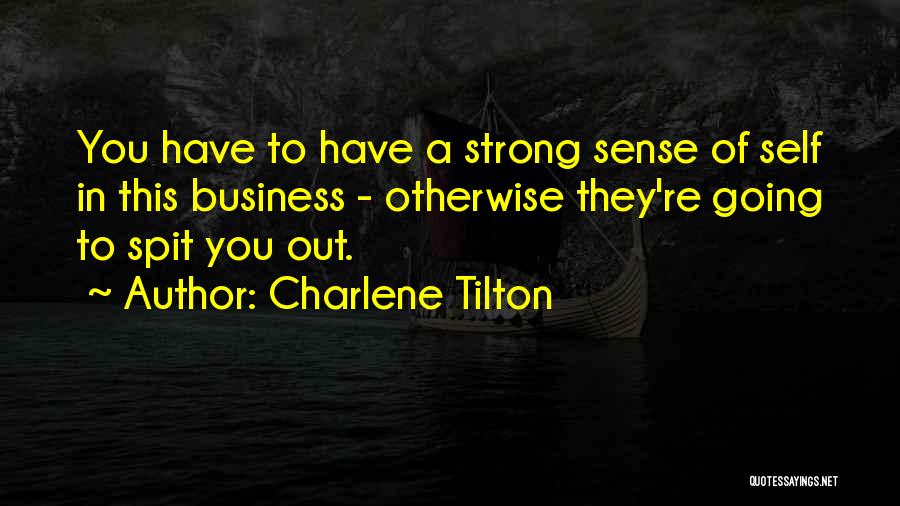 Charlene Tilton Quotes: You Have To Have A Strong Sense Of Self In This Business - Otherwise They're Going To Spit You Out.