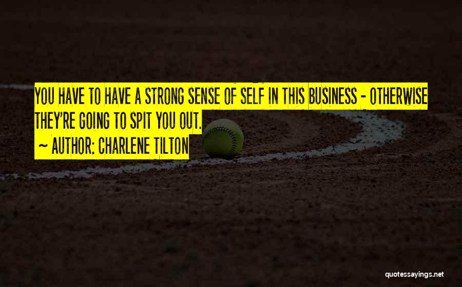 Charlene Tilton Quotes: You Have To Have A Strong Sense Of Self In This Business - Otherwise They're Going To Spit You Out.