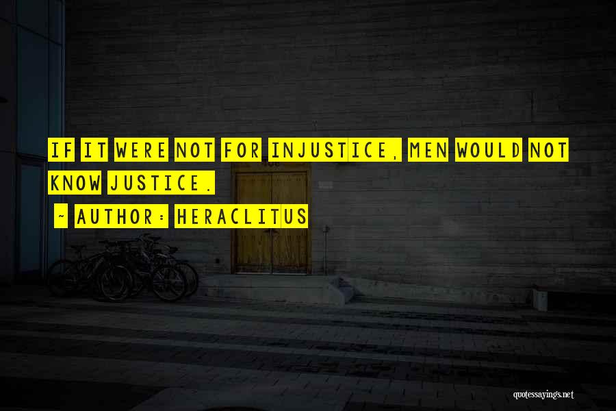 Heraclitus Quotes: If It Were Not For Injustice, Men Would Not Know Justice.