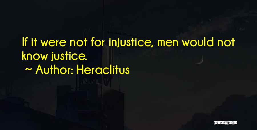 Heraclitus Quotes: If It Were Not For Injustice, Men Would Not Know Justice.