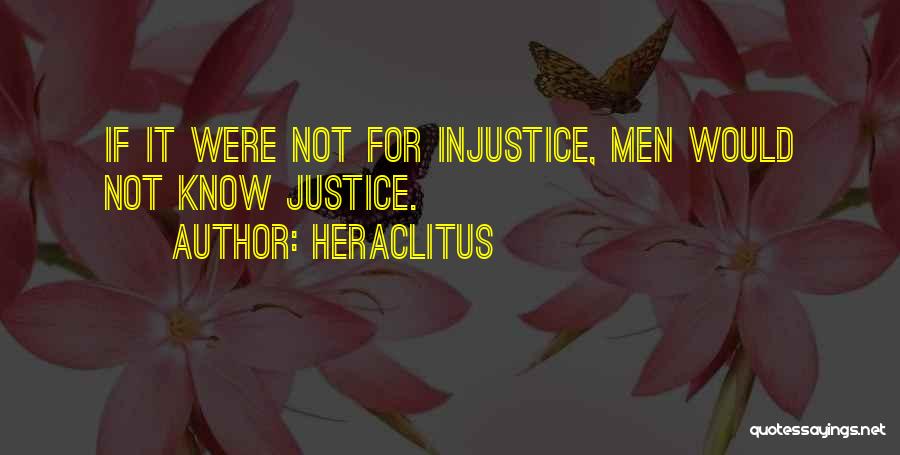 Heraclitus Quotes: If It Were Not For Injustice, Men Would Not Know Justice.