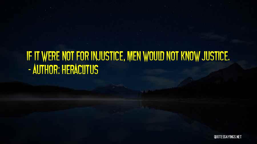 Heraclitus Quotes: If It Were Not For Injustice, Men Would Not Know Justice.