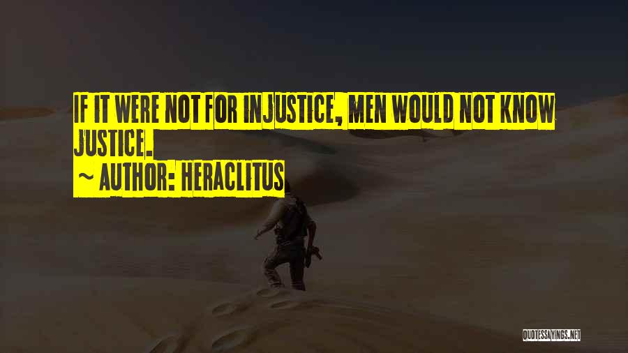 Heraclitus Quotes: If It Were Not For Injustice, Men Would Not Know Justice.