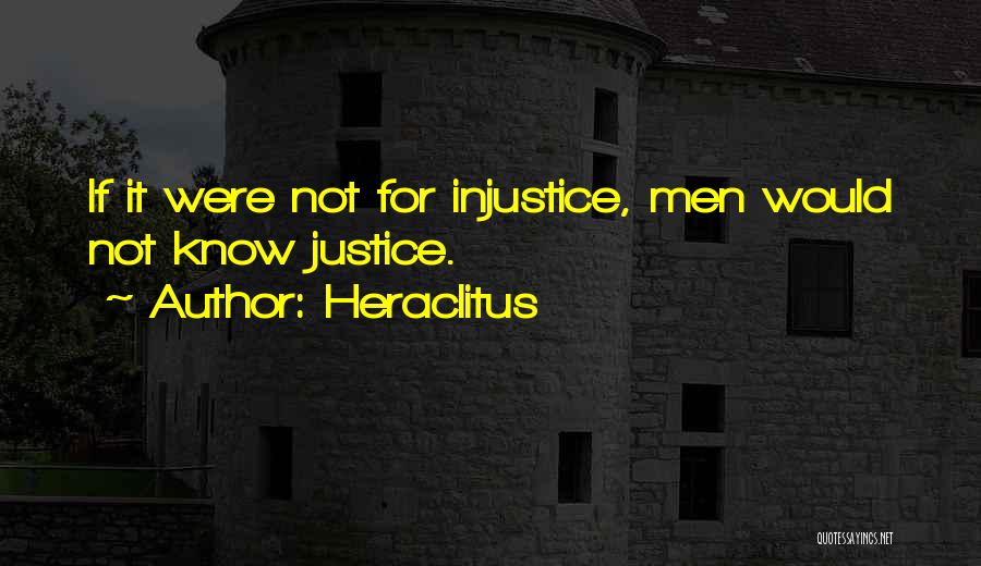 Heraclitus Quotes: If It Were Not For Injustice, Men Would Not Know Justice.