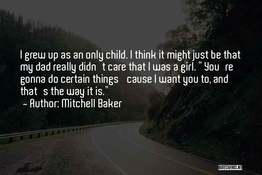 Mitchell Baker Quotes: I Grew Up As An Only Child. I Think It Might Just Be That My Dad Really Didn't Care That