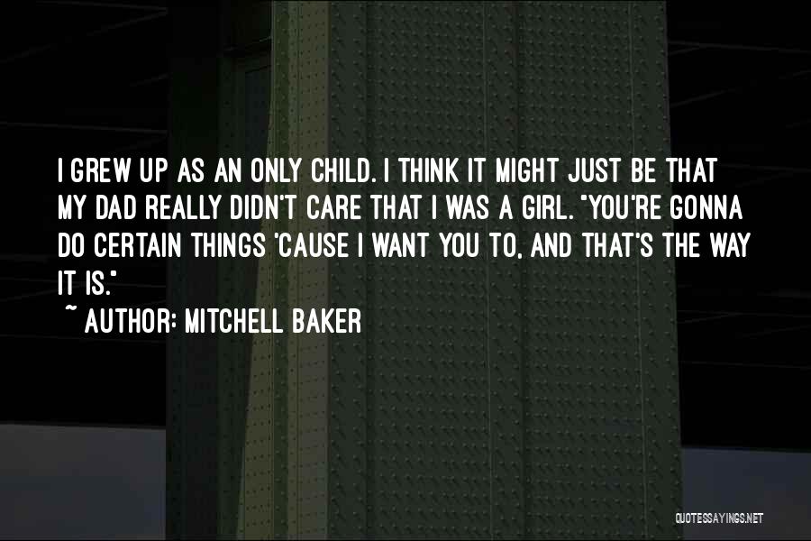 Mitchell Baker Quotes: I Grew Up As An Only Child. I Think It Might Just Be That My Dad Really Didn't Care That