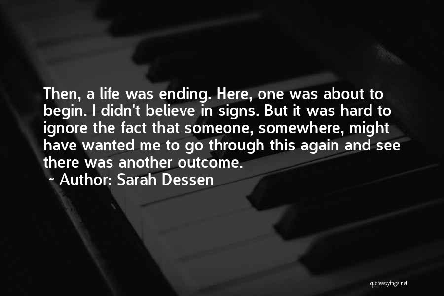 Sarah Dessen Quotes: Then, A Life Was Ending. Here, One Was About To Begin. I Didn't Believe In Signs. But It Was Hard