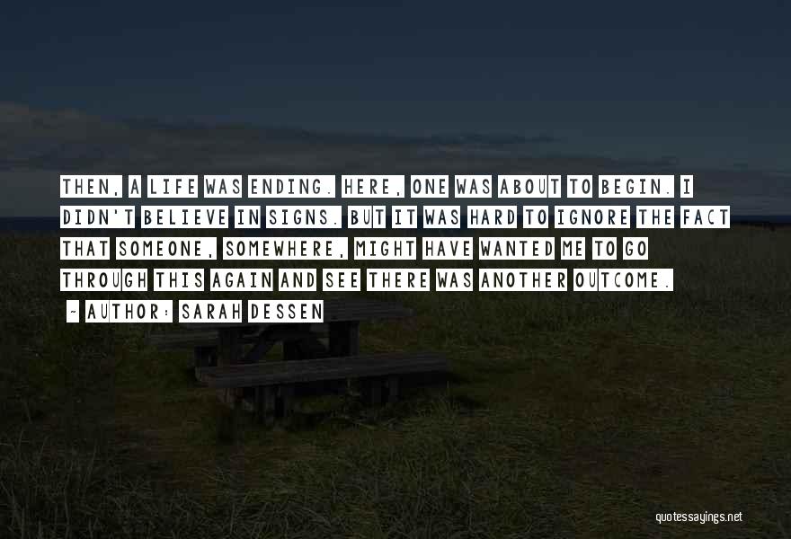 Sarah Dessen Quotes: Then, A Life Was Ending. Here, One Was About To Begin. I Didn't Believe In Signs. But It Was Hard