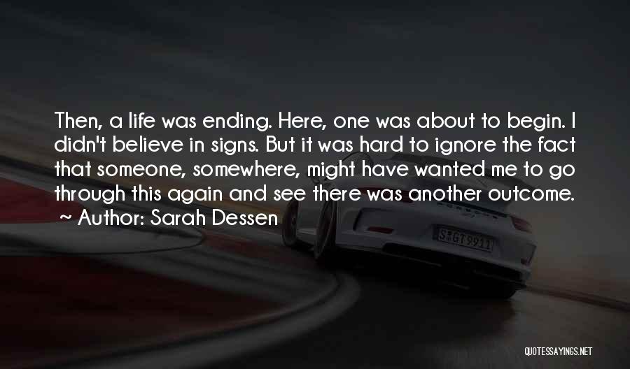 Sarah Dessen Quotes: Then, A Life Was Ending. Here, One Was About To Begin. I Didn't Believe In Signs. But It Was Hard