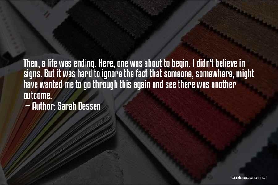 Sarah Dessen Quotes: Then, A Life Was Ending. Here, One Was About To Begin. I Didn't Believe In Signs. But It Was Hard