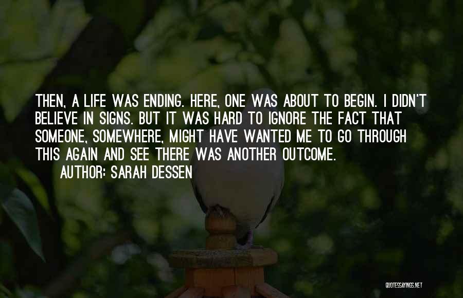 Sarah Dessen Quotes: Then, A Life Was Ending. Here, One Was About To Begin. I Didn't Believe In Signs. But It Was Hard