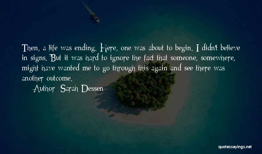 Sarah Dessen Quotes: Then, A Life Was Ending. Here, One Was About To Begin. I Didn't Believe In Signs. But It Was Hard